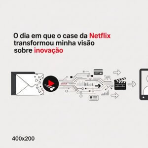 Leia mais sobre o artigo O dia em que o case da Netflix transformou minha visão sobre inovação